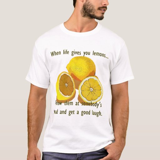 When Life Gives You Lemons Dark Humor TShirt Zazzle