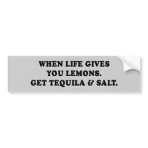 WHEN LIFE GIVES YOU LEMONS - GET TEQUILA AND SALT bumper stickers