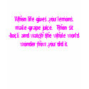 When life gives you lemons, make grape juice. ... t-shirts by Maven12487 When life gives you lemons, make grape juice. ... t-shirts