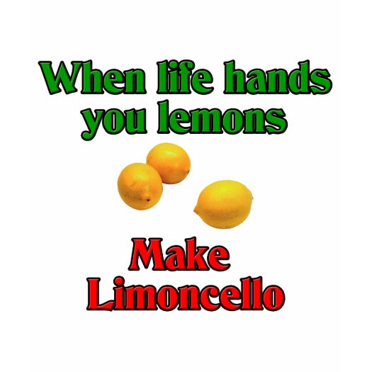 when life hands you lemons make limoncello