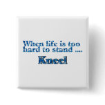 When Life Is Too Hard To Stand, Kneel