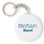 When Life Is Too Hard To Stand, Kneel Keychains