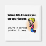 When life knocks you on your knees Christian Refrigerator Magnets
