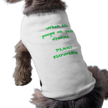 When life poops on your dreamsPLANT FLOWERS!!! pet clothing by Batelelyon When life poops on your dreamsPLANT FLOWERS!!! pet clothing