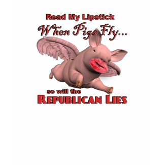 When Pigs Fly...so will the Republican Lies shirt