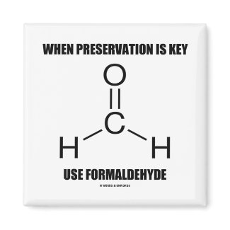 When Preservation Is Key Use Formaldehyde magnet