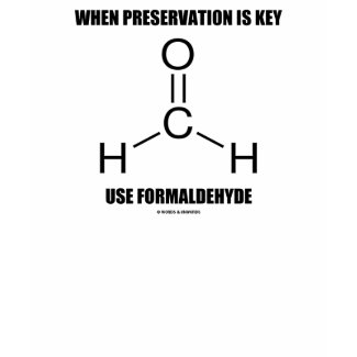 When Preservation Is Key Use Formaldehyde shirt