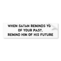 When satan reminds youof your past,remind him o... bumper stickers