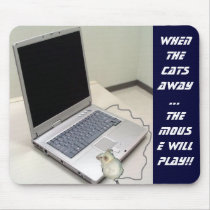 When the cats away   ...   the MOUSE WILL PLAY!! mousepads