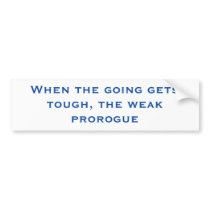 When the Going Gets Tough, the Weak Prorogue Bumper Sticker
