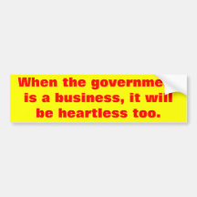 when the government is a business bumpersticker bumper sticker