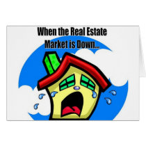 When the Real Estate Market is Down... cards by markthaler When the Real Estate Market is Down... cards