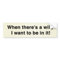 When there’s a will, I want to be in it! bumper stickers