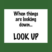 when things are looking down, look up shirt
