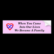 When You Came Into Our Lives... bumper stickers