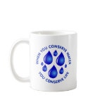 When You Conserve Water You Conserve Life Mugs