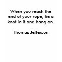 When you reach the end of your rope, tie a knot... t-shirts