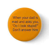 When your dad is mad........ buttons by EsrevernidrawroF When your dad is mad........ buttons