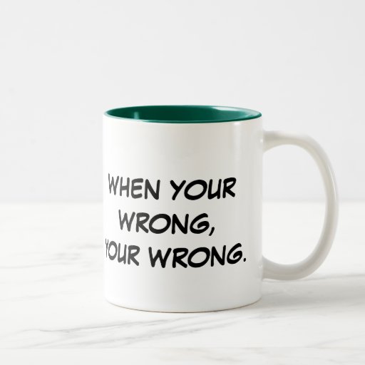 When Your Wrong, Your Wrong. TwoTone Coffee Mug Zazzle