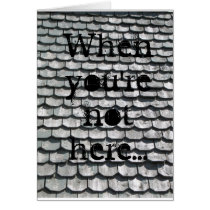 When you're not here... greeting cards