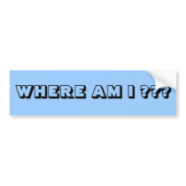 Where Am I ??? Bumper Sticker bumper stickers by TagGal Where Am I ??? Bumper Sticker bumper stickers