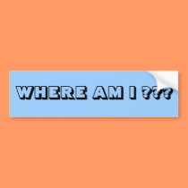 Where Am I ??? Bumper Sticker bumper stickers