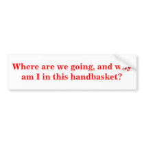 Where are we going, and why am I in this handbaske bumper stickers by maximus7 Where are we going, and why am I in this handbaske bumper stickers