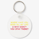 Where have You Been all My Life? keychains