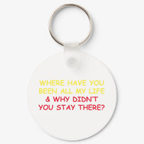 Where have You Been all My Life? keychains by JustJokingGifts Where have You Been all My Life? keychains