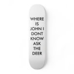 WHERE IS JOHN I DONT KNOW ASK THE DEER skateboards
