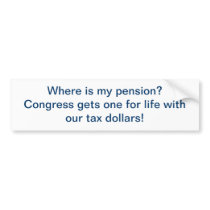 Where is my pension? Congress gets one for life Bumper Stickers