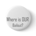 Where is OUR Bailout? buttons by NixxysPicks Where is OUR Bailout? buttons