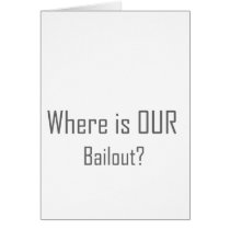 Where is OUR Bailout? Greeting Card