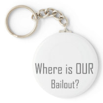 Where is OUR Bailout? Key Chain