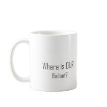 Where is OUR Bailout? Coffee Mugs
