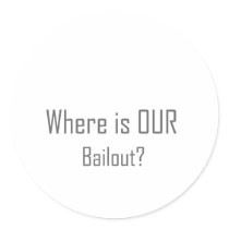 Where is OUR Bailout? Stickers
