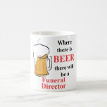Where there is Beer - Funeral Director Coffee Mug