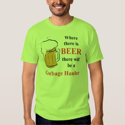 Where there is Beer - Garbage Hauler Tee Shirt