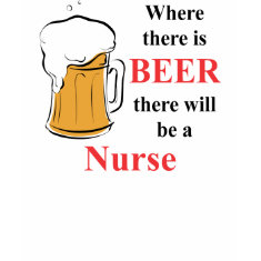 Where there is Beer - Nurse shirt