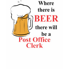 Where there is Beer - Post Office Clerk shirt