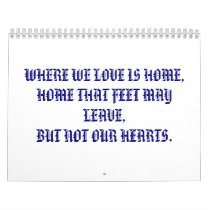 WHERE WE LOVE IS HOME,HOME THAT FEET MAY LEAVE,... calendars by jclark113 WHERE WE LOVE IS HOME,HOME THAT FEET MAY LEAVE,... calendars