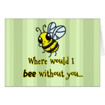 Where would I bee without you greetings card