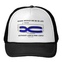 Where Would We Be In Life Without Life's End Caps? Trucker Hat