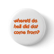 "Where'd Da Hell Did Dat Come From?" buttons by jaartist28 "Where'd Da Hell Did Dat Come From?" buttons