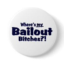 Where's My Bailout Bitches ?! Pin