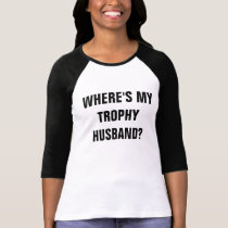 WHERE'S MY TROPHY HUSBAND? t-shirts