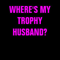 WHERE'S MY TROPHY HUSBAND? t-shirts