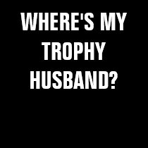 WHERE'S MY TROPHY HUSBAND? t-shirts