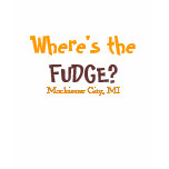 Where's the FUDGE? -  Mackinaw City, MI, T-shirt