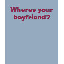 Wheres your boyfriend? t-shirts